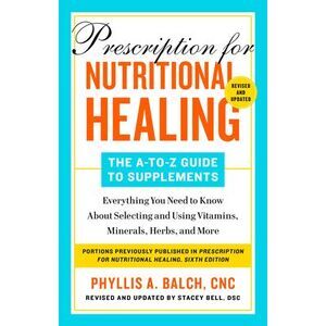 Prescription for Nutritional Healing: The A-To-Z Guide to Supplements, 6th Editi